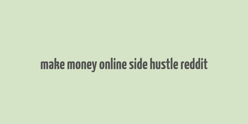 make money online side hustle reddit