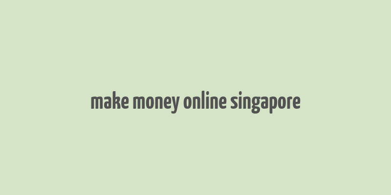 make money online singapore