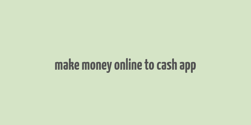 make money online to cash app