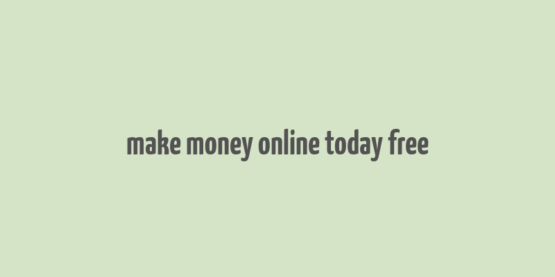 make money online today free