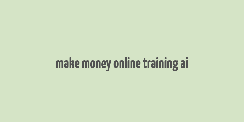 make money online training ai