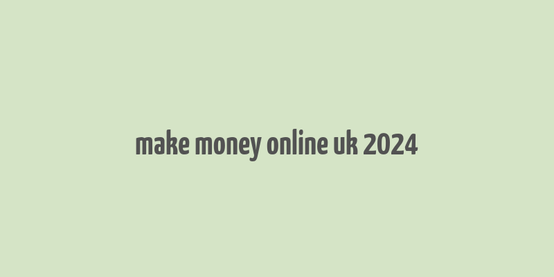 make money online uk 2024