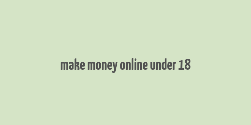 make money online under 18