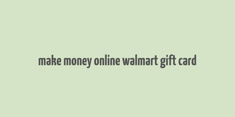 make money online walmart gift card