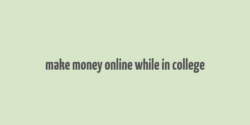 make money online while in college