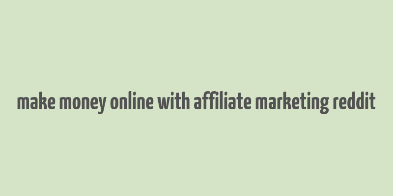 make money online with affiliate marketing reddit