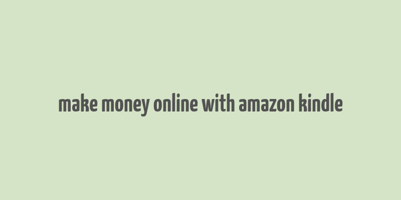 make money online with amazon kindle