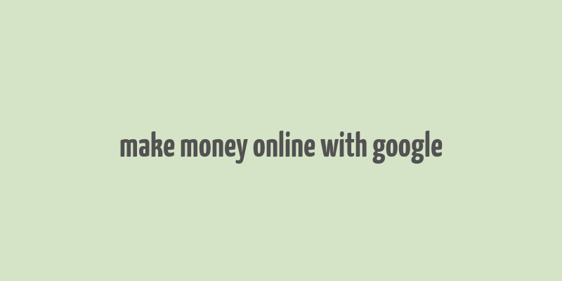 make money online with google