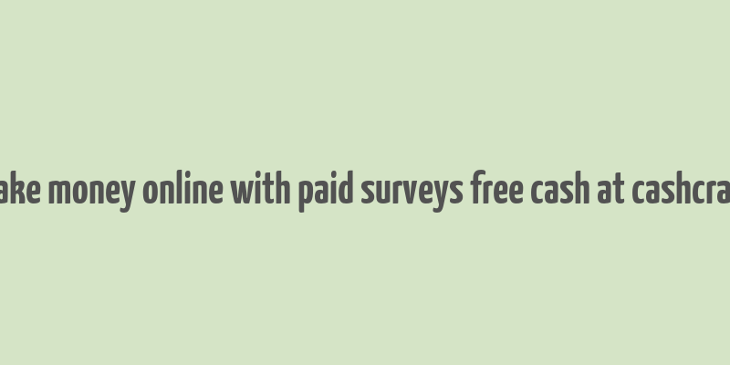 make money online with paid surveys free cash at cashcrate