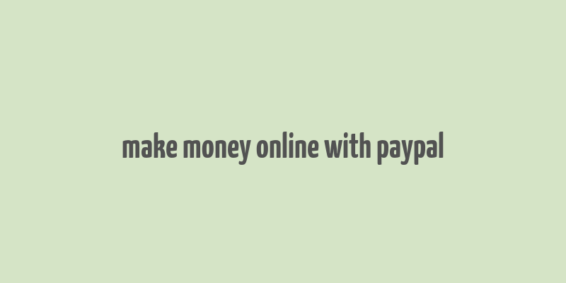 make money online with paypal