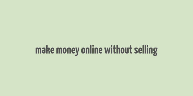 make money online without selling