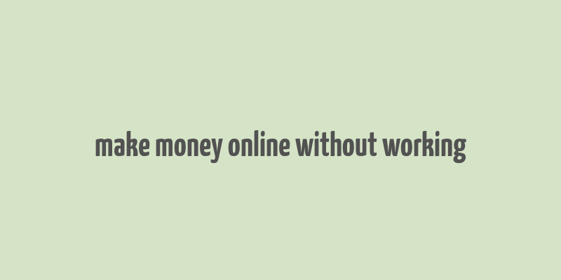 make money online without working