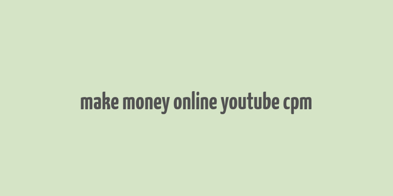 make money online youtube cpm