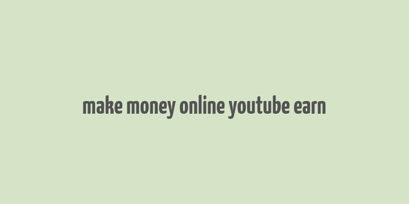 make money online youtube earn