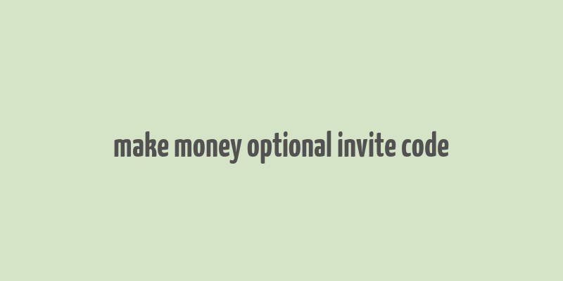 make money optional invite code