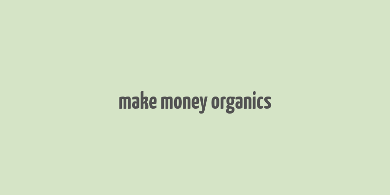 make money organics