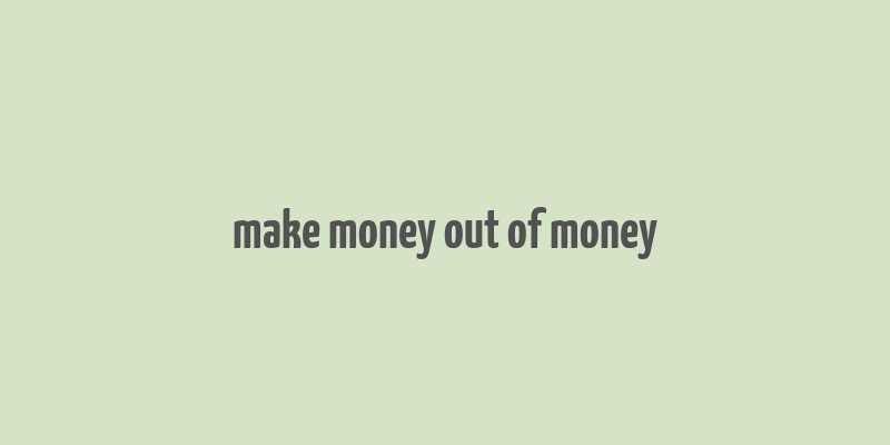 make money out of money