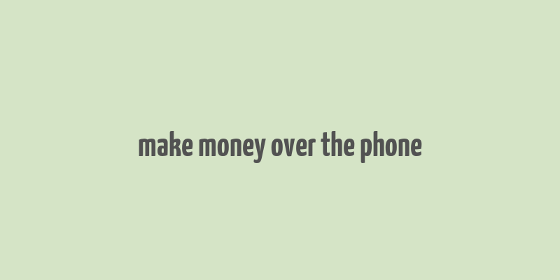 make money over the phone