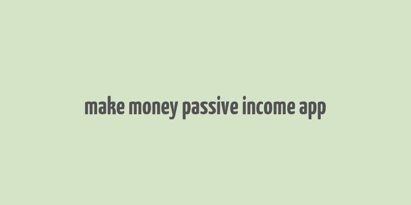 make money passive income app