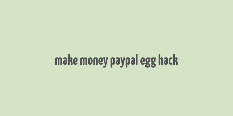 make money paypal egg hack