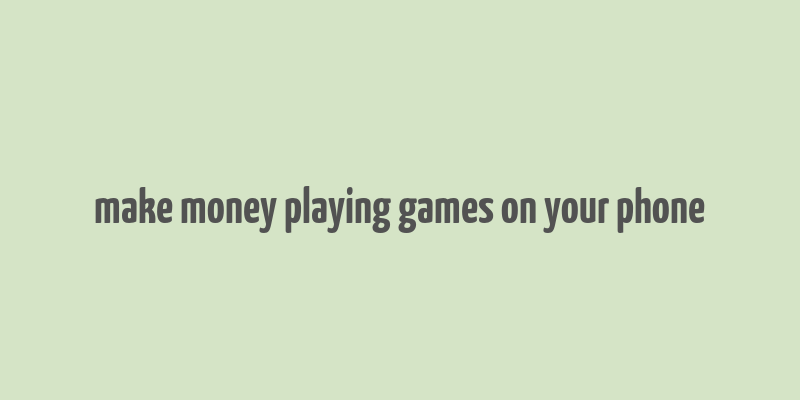 make money playing games on your phone