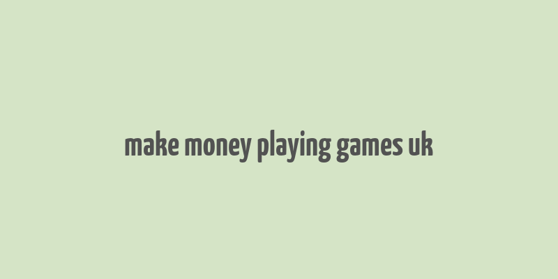 make money playing games uk