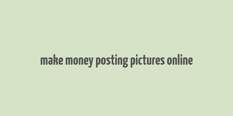 make money posting pictures online