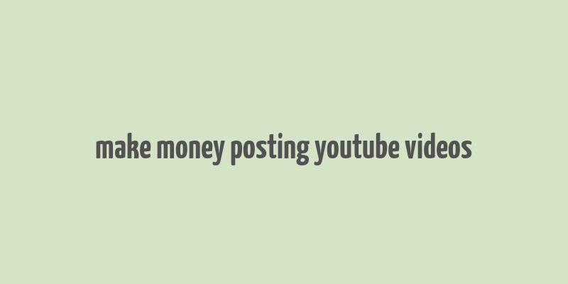 make money posting youtube videos