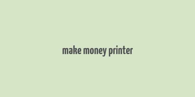 make money printer