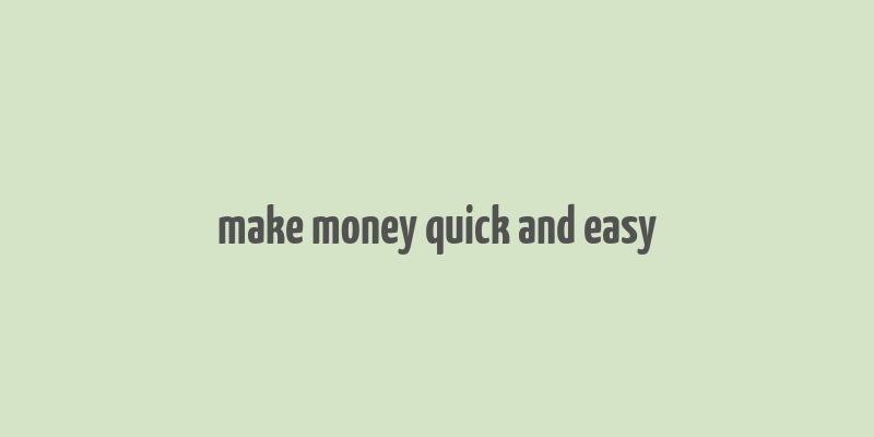 make money quick and easy