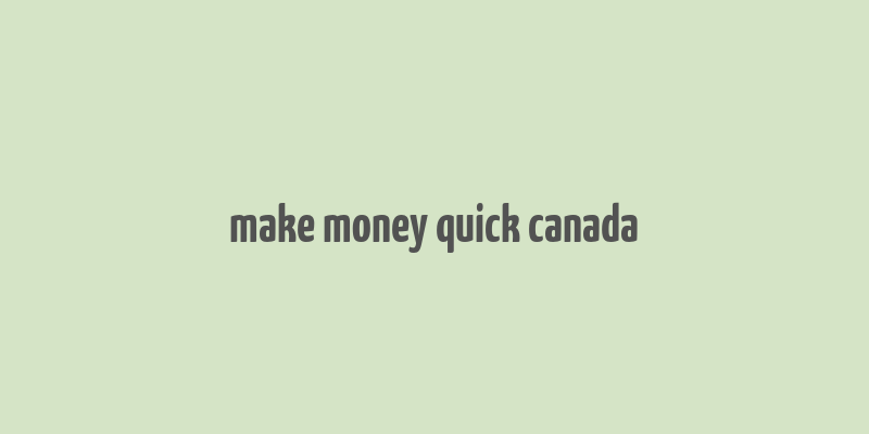 make money quick canada