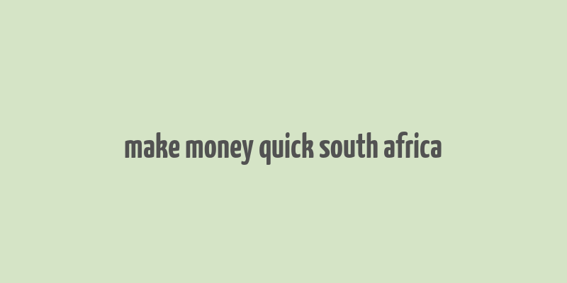 make money quick south africa