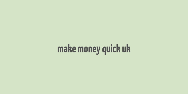 make money quick uk