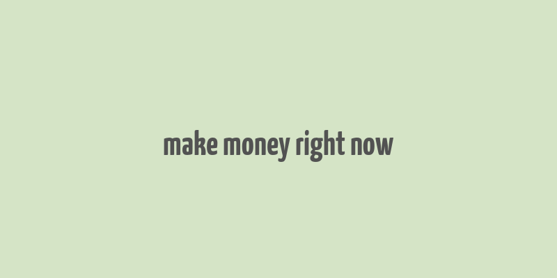 make money right now