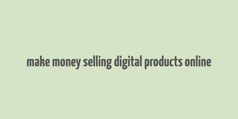 make money selling digital products online