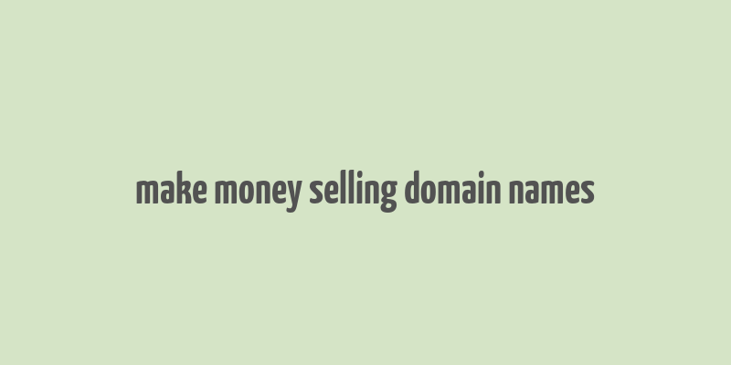 make money selling domain names