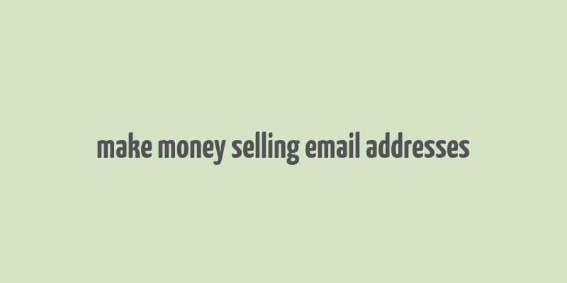 make money selling email addresses