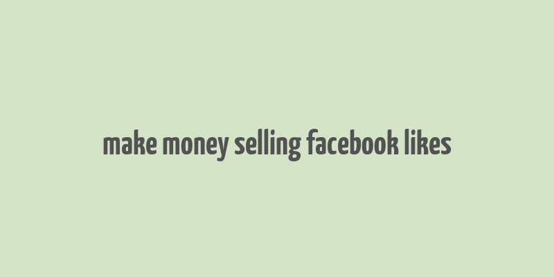 make money selling facebook likes