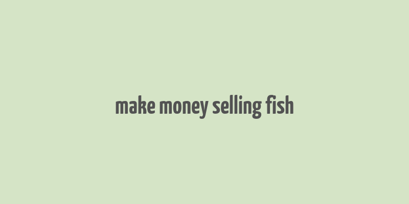 make money selling fish