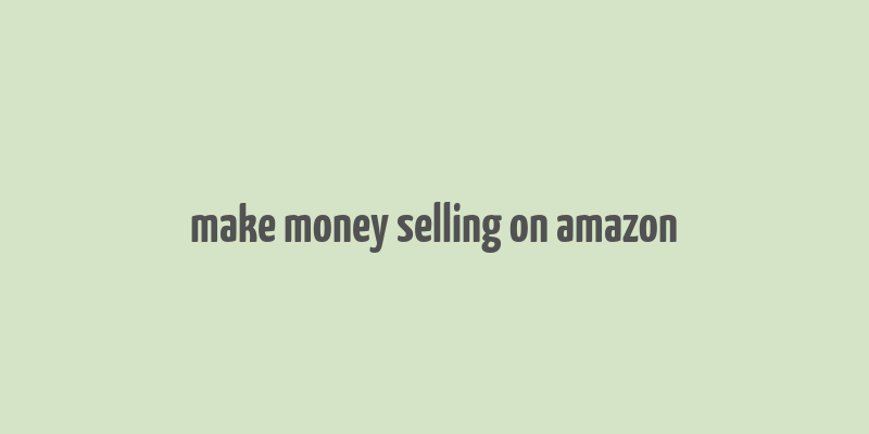 make money selling on amazon