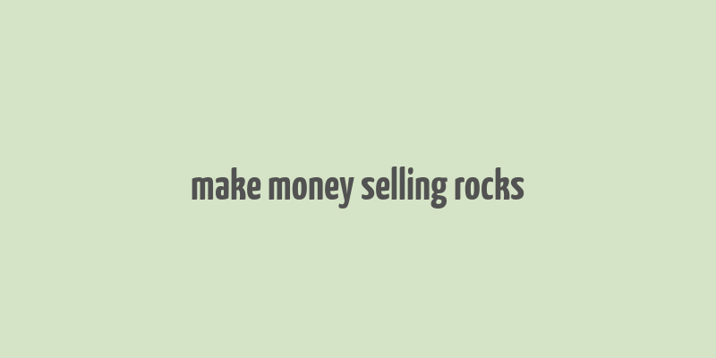 make money selling rocks