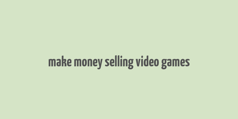 make money selling video games