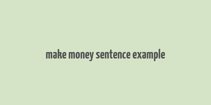 make money sentence example