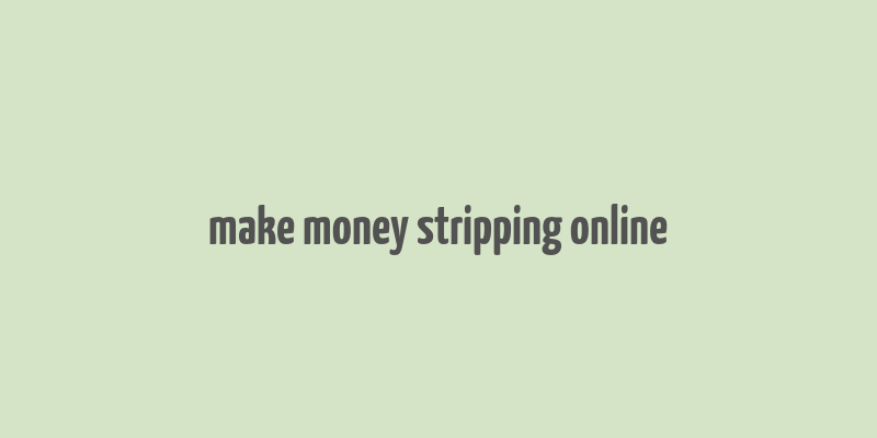 make money stripping online