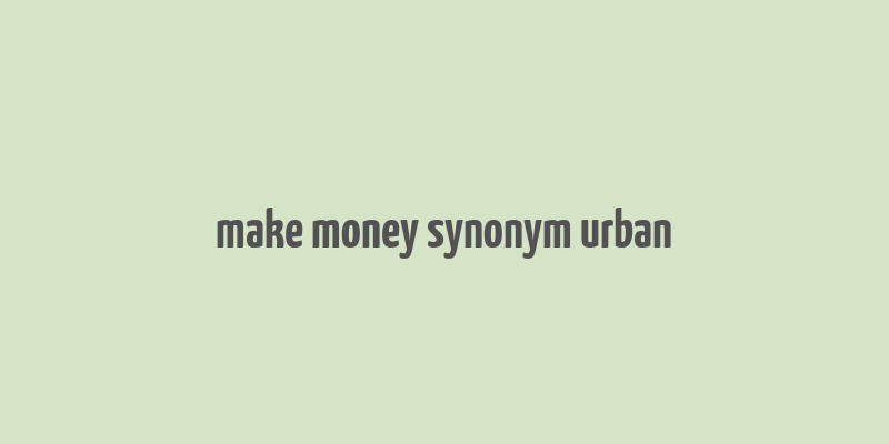 make money synonym urban