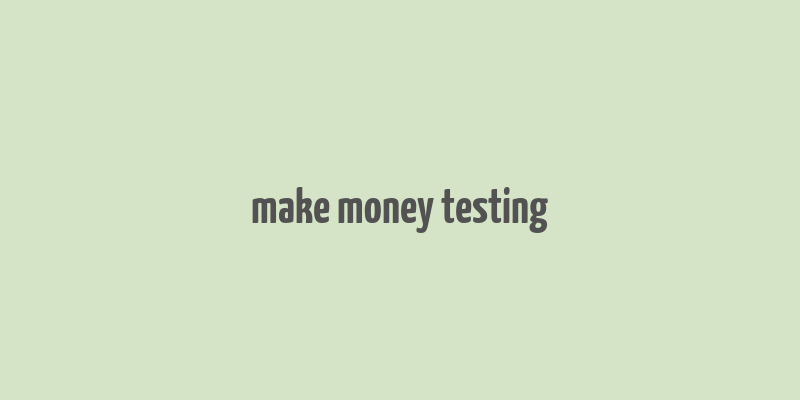 make money testing