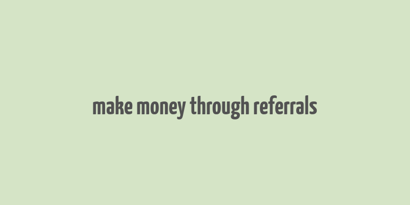 make money through referrals