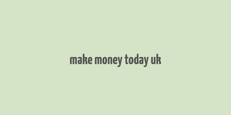 make money today uk