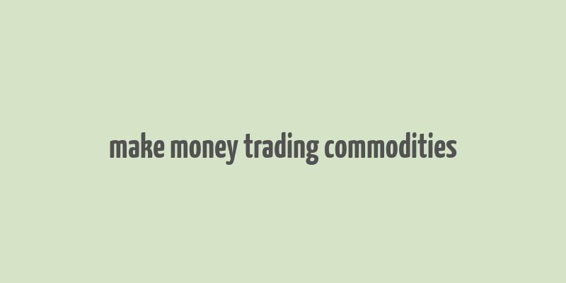 make money trading commodities