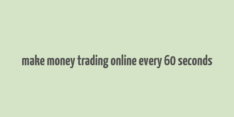 make money trading online every 60 seconds